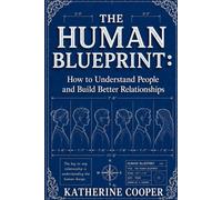 The Human Blueprint How To Understand People And Build Better Relationships