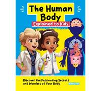 The Human Body Explained to Kids: Discover the Fascinating Secrets and Wonders of Your Body (The Fun of Learning)