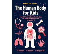 The Human Body for Kids: A Fun STEM Guide to Bones, Blood, the Brain, and How All of It Keeps You Alive, for Ages 8 to 12 (Wonder Lab)