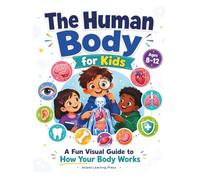 The Human Body for Kids: A Fun Visual Guide to How Your Body Works