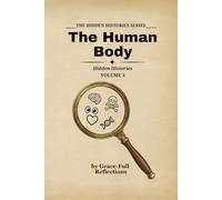 THE HUMAN BODY: Hidden Histories - Volume 4 (The Hidden Histories Series)