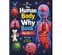 The Human Body Why Book for Kids: A Complete Human Body Encyclopedia for Curious Kids | 214 Pages of Fun Facts, Science, Anatomy, Experiments, ... (The Big Why Books for Curious Kids)