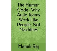 The Human Code- Why Agile Teams Work Like People, Not Machines