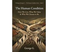 The Human Condition: How We Live, What We Value & Who We Choose to Be: 5 (The Human Condition Series)