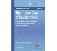 The Human Cost of Development: Situating Development-Induced Displacement in International Human Rights Law: 104 (Human Rights Research Series, 104)