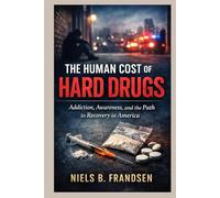 THE HUMAN COST OF HARD DRUGS: Addiction, Awareness, and the Path to Recovery in America