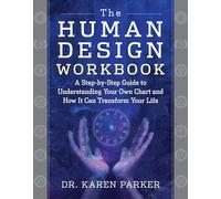 The Human Design Workbook: A Step by Step Guide to Understanding Your Own Chart and How it Can Transform Your Life