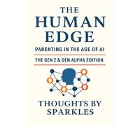 The Human Edge: Parenting in the Age of AI - The Gen Z & Gen Alpha Edition