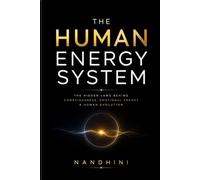 THE HUMAN ENERGY SYSTEM: The Hidden Laws Behind Consciousness, Emotional Energy & Human Evolution