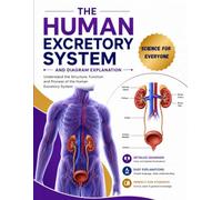 The Human Excretory System and Diagram Explanation: Science for Everyone: Guide to Human Excretion with Detailed Anatomical Diagrams (Human Anatomy and Diagrams)