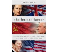 The Human Factor: Gorbachev, Reagan, and Thatcher, and the End of the Cold War