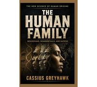 THE HUMAN FAMILY: DENISOVANS, NEANDERTHALS, AND SAPIENS: THE NEW SCIENCE OF HUMAN ORIGINS