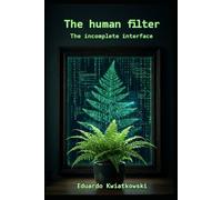 The Human Filter: The Incomplete Interface: 1 (The Ledger of the World)