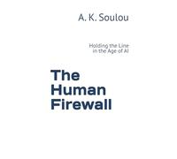 The Human Firewall: Holding the Line in the Age of AI (The Covenant of Humanity)