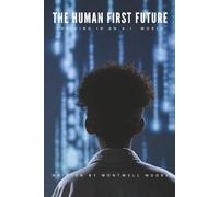 The Human First Future: Thriving In An A .I. World