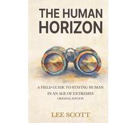 THE HUMAN HORIZON: A Field Guide to Staying Human in an Age of Extremes (The Human Override)