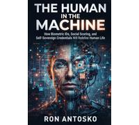 The Human in the Machine: How Biometric IDs, Social Scoring, and Self-Sovereign Credentials Will Redefine Human Life