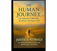 The Human Journey: Ten Pathways to Meaning, Resilience, and Hope in Life: An Inspirational Guide for Every Soul on Earth (LEADERSHIP AND CHARACTER BUILDING)