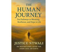 The Human Journey: Ten Pathways to Meaning, Resilience, and Hope in Life: An Inspirational Guide for Every Soul on Earth (LEADERSHIP AND CHARACTER BUILDING)