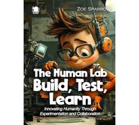 The Human Lab - Build, Test, Learn: Innovating Humanity Through Experimentation and Collaboration (Science for Kids)