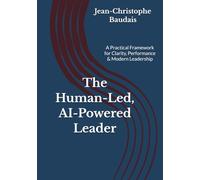 The Human-Led, AI-Powered Leader: A Practical Framework for Clarity, Performance & Modern Leadership (The Human-Led Leader Series)