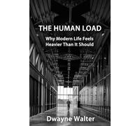 THE HUMAN LOAD: Why Modern Life Feels Heavier Than It Should