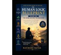 The Human Logic Blueprint - Volume One: The Mind Before the Machine