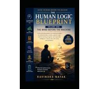 The Human Logic Blueprint - Volume One: The Mind Before the Machine