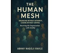 THE HUMAN MESH: ORGANIZING WITHOUT AUTHORITY, LEADING WITHOUT CONTROL