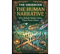 The Human Narrative: Why Beliefs Matter More Than Facts Alone