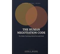 THE HUMAN NEGOTIATION CODE: The Hidden Psychology Behind Successful Deals
