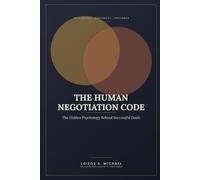 THE HUMAN NEGOTIATION CODE: The Hidden Psychology Behind Successful Deals