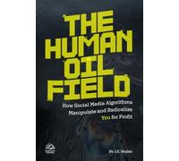 THE HUMAN OIL FIELD: How Social Media Algorithms Manipulate and Radicalize You for Profit