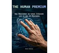 THE HUMAN PREMIUM: Das Überleben im toten Internet und in der KI-Ökonomie