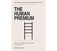 The Human Premium: How to live, work, and get ahead in the age of AI