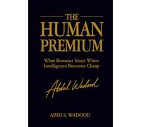 The Human Premium: What Remains Yours When Intelligence Becomes Cheap: 1 (The Human Agency Series)