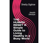 THE HUMAN RESET A Simple Guide to Living Healthy in a Busy World: Health lifestyle