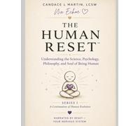 The Human Reset: Understanding the Science, Psychology, Philosophy, and Soul of Being Human