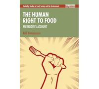 The Human Right to Food: An Insider’s Account (Routledge Studies in Food, Society and the Environment)
