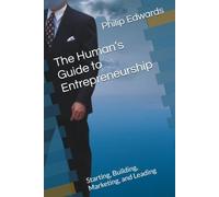 The Human’s Guide to Entrepreneurship: Starting, Building, Marketing, and Leading (Human’s Guide Series)