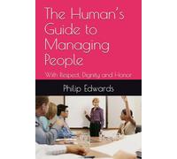 The Human’s Guide to Managing People: With Respect, Dignity and Honor: 1 (Human’s Guide Series)