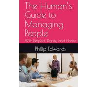 The Human’s Guide to Managing People: With Respect, Dignity and Honor (Human’s Guide Series)