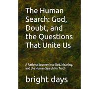 The Human Search: God, Doubt, and the Questions That Unite Us: A Rational Journey into God, Meaning, and the Human Search for Truth