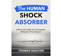 THE HUMAN SHOCK ABSORBER: A Survival Guide for Community Relations Practitioners (Social Accord Architecture Series)
