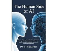 The Human Side of AI: How to Thrive, Adopt, and Lead with Humanity in the Age of Intelligent Machines-What Every Leader, Parent, and Professional Needs to Know About AI's Human Imapact