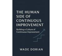 The Human Side of Continuous Improvement: Building a Culture of Continuous Improvement (Continuous Improvement Mastery)