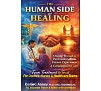 The Human Side of Healing: A Master Manual on Professionalism, Patient Experience & Compassionate Care-From Treatment to Trust For Doctors, Nurses & Healthcare Teams: #HealthcareProfessionalTraininG