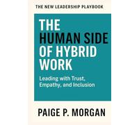 The Human Side of Hybrid Work: Leading with Trust, Empathy, and Inclusion (The New Leadership Playbook)