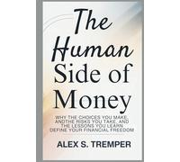 The Human Side of Money: Why the Choices You Make, the Risks You Take, and the Lessons You Learn Define Your Financial Freedom
