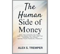 The Human Side of Money: Why the Choices You Make, the Risks You Take, and the Lessons You Learn Define Your Financial Freedom